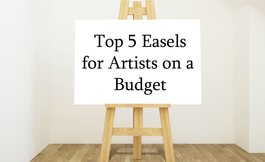 Top 6 Affordable and Best Quality Easels for Artists on a Budget
